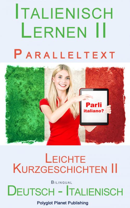 Cover of the book Italienisch Lernen II Paralleltext - Leichte Kurzgeschichten II (Deutsch - Italienisch) Bilingual by Polyglot Planet Publishing, Polyglot Planet Publishing