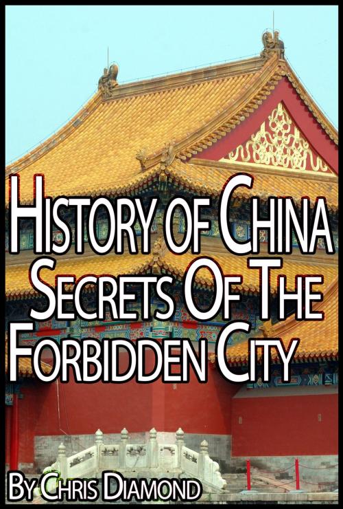 Cover of the book History of China: The Secrets Of The Forbidden City by Chris Diamond, Digital Publishing Group