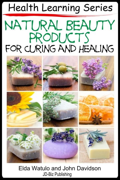 Cover of the book Natural Beauty Products For Curing and Healing by Elda Watulo, John Davidson, JD-Biz Corp Publishing