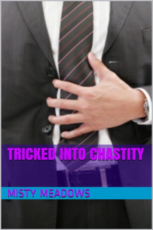 Cover of the book Tricked Into Chastity (Femdom, Chastity) by Misty Meadows, Misty Meadows