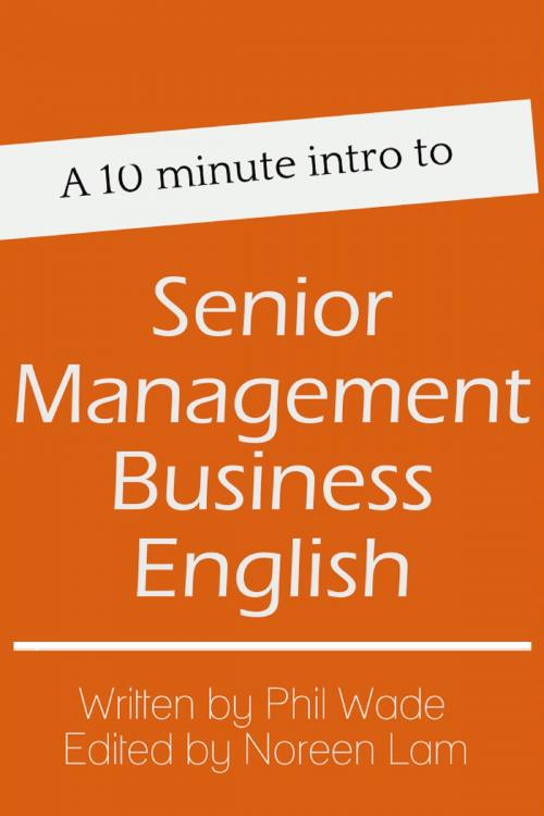 Cover of the book A 10 minute intro to Senior Management Business English by Phil Wade, Phil Wade
