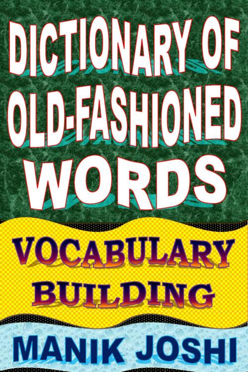 Cover of the book Dictionary of Old-fashioned Words: Vocabulary Building by Manik Joshi, Manik Joshi