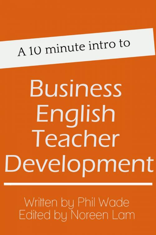 Cover of the book A 10 minute intro to Business English Teacher Development by Phil Wade, Phil Wade