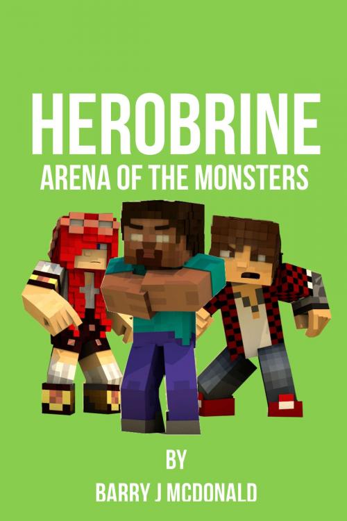Cover of the book Herobrine Arena of the Monsters by Barry J McDonald, SmartWordBooks