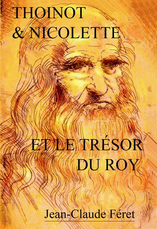 Cover of the book Thoinot & Nicolette et le trésor du Roy by Jean-Claude Féret, Jean-Claude Féret