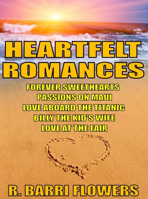 Cover of the book Heartfelt Romances Bundle: Forever Sweethearts\Passions on Maui\Love Aboard the Titanic\Billy the Kid’s Wife\Love at the Fair by R. Barri Flowers, R. Barri Flowers