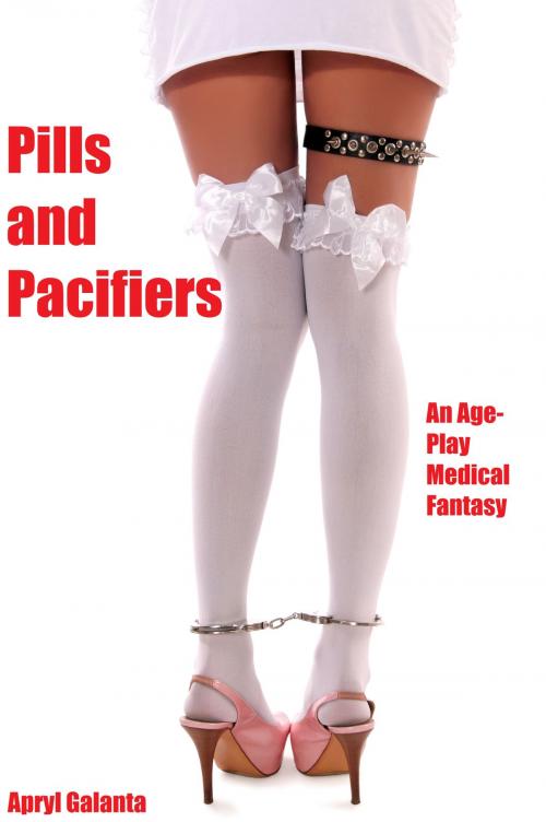 Cover of the book Pills and Pacifiers: An Age-Play Medical Fantasy by Apryl Galanta, PunishmentPublications