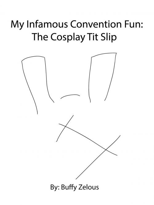 Cover of the book My Infamous Convention Fun: The Cosplay Tit Slip by Buffy Zelous, Buffy Zelous