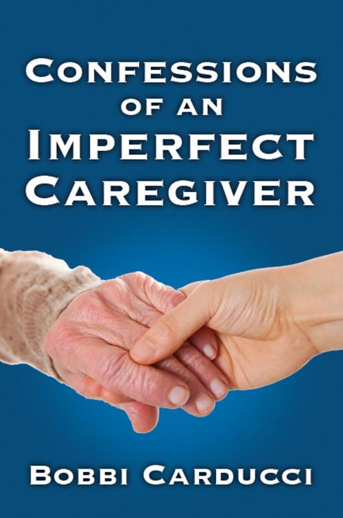 Cover of the book Confessions of an Imperfect Caregiver by Bobbi Carducci, Open Books Press