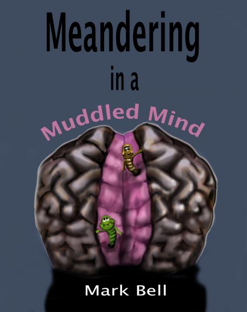 Cover of the book Meandering in a Muddled Mind by Mark Bell, Mark Bell