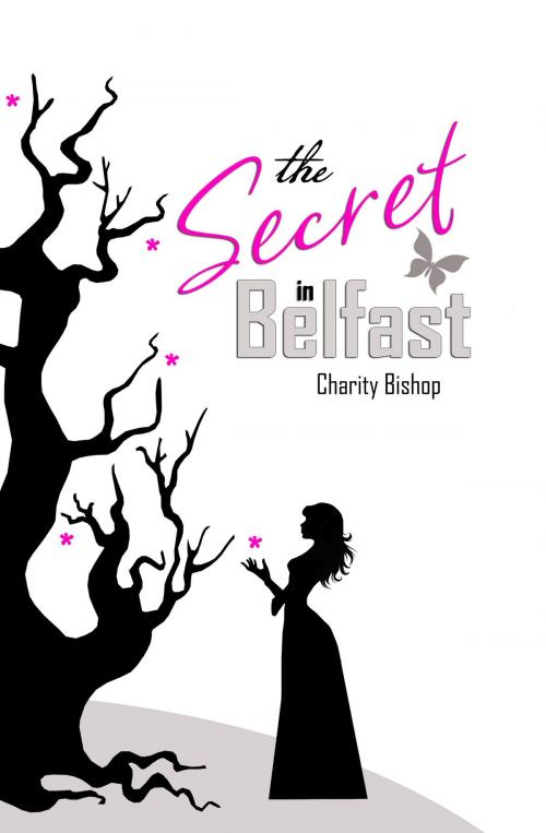 Cover of the book The Secret in Belfast by Charity Bishop, Charity Bishop