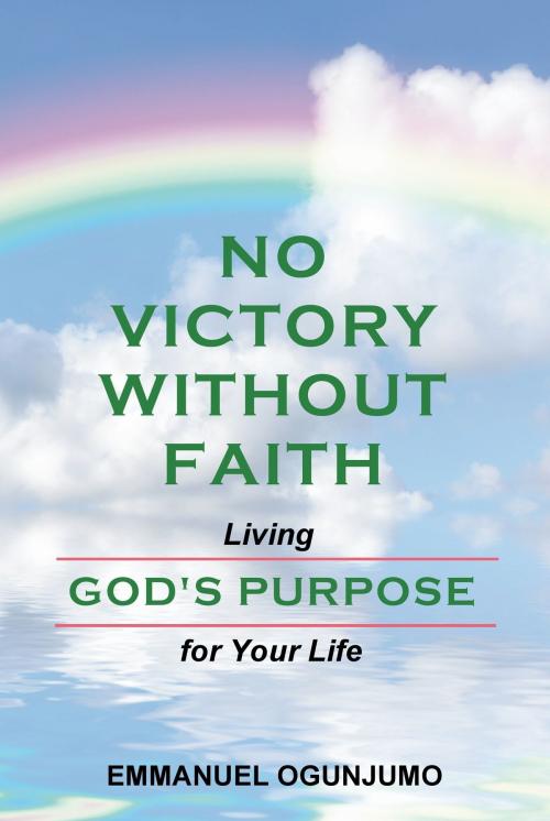 Cover of the book No Victory Without Faith: Living God's Purpose for Your Life by Emmanuel Ogunjumo, Emmanuel Ogunjumo