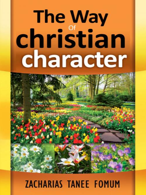 Cover of the book The Way Of Christian Character by Zacharias Tanee Fomum, ZTF Books Online