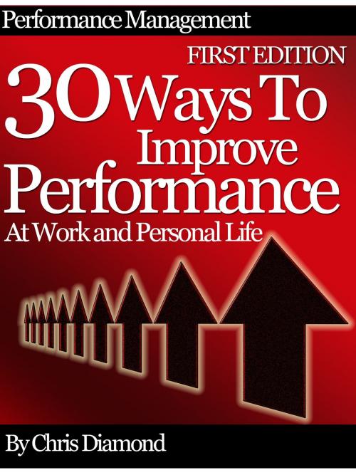 Cover of the book Performance Management: 30 Ways To Improve Performance At Work And Personal Life - First Edition! by Chris Diamond, Digital Publishing Group
