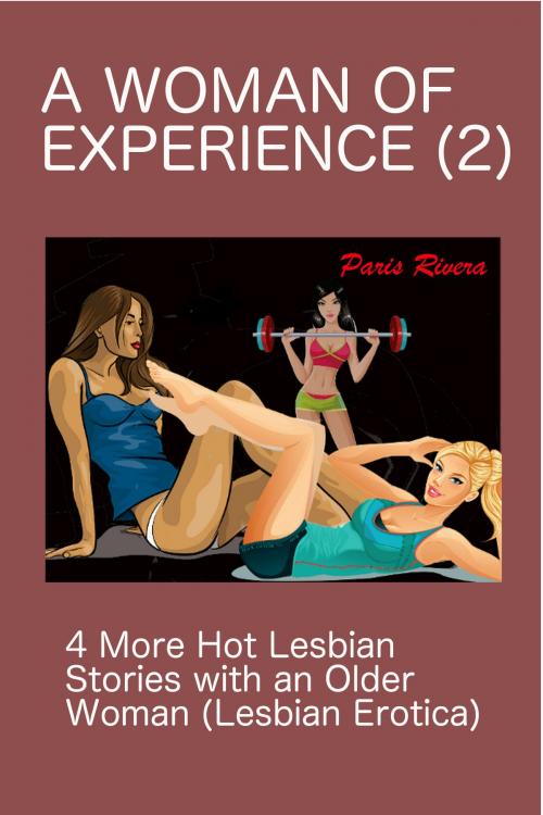 Cover of the book A Woman of Experience (2): 4 More Hot Lesbian Stories with an Older Woman (Lesbian Erotica) by Paris Rivera, Paris Rivera