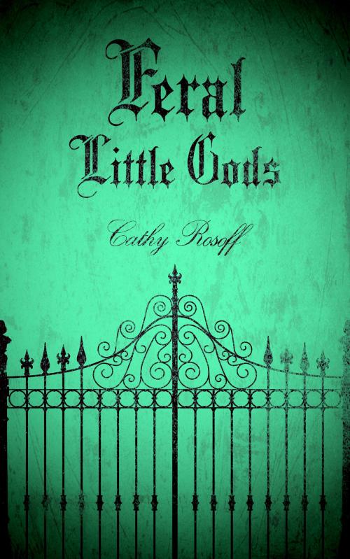 Cover of the book Feral Little Gods by Cathy Rosoff, Cathy Rosoff