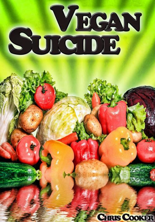Cover of the book Vegan Suicide: Meatless Recipes For More Energy and Nutrients by Chris Cooker, Digital Publishing Group