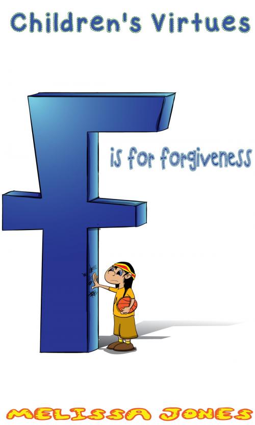 Cover of the book Children's Virtues: F is for Forgiveness by Melissa Jones, Shh Publishing