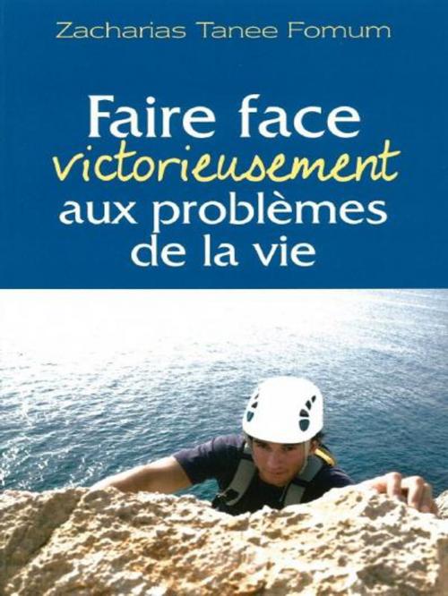 Cover of the book Faire Face Victorieusement Aux Problemes De La Vie by Zacharias Tanee Fomum, ZTF Books Online