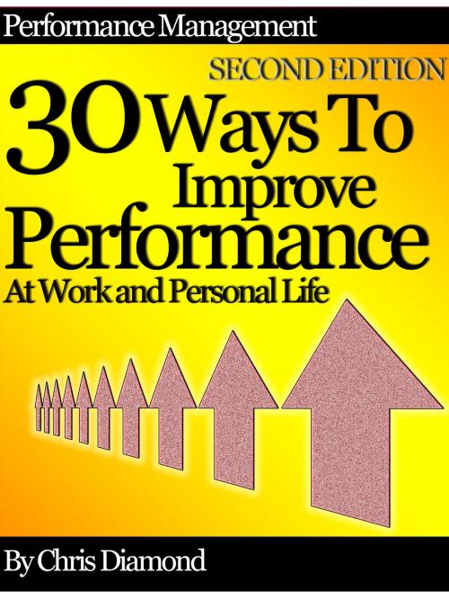 Cover of the book Performance Management: 30 Ways To Improve Performance At Work And Personal Life - Second Edition! by Chris Diamond, Digital Publishing Group