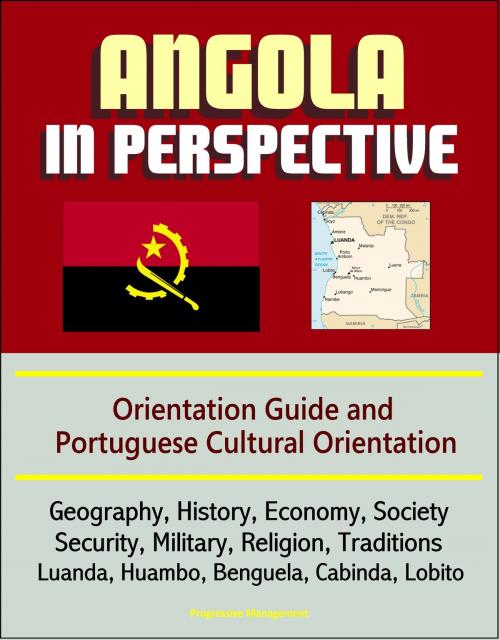 Cover of the book Angola in Perspective: Orientation Guide and Portuguese Cultural Orientation: Geography, History, Economy, Society, Security, Military, Religion, Traditions, Luanda, Huambo, Benguela, Cabinda, Lobito by Progressive Management, Progressive Management