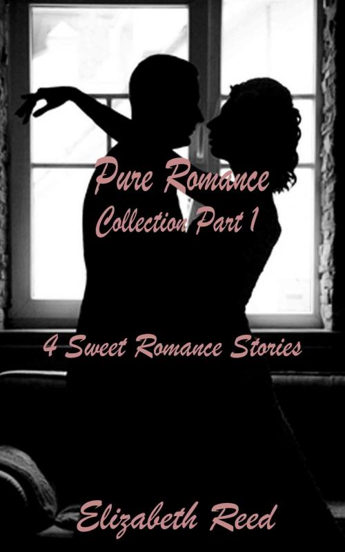 Cover of the book Pure Romance Collection Part One: 4 Sweet Romance Short Stories. by Elizabeth Reed, Elizabeth Reed
