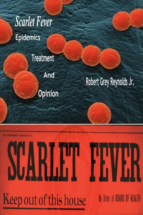 Cover of the book Scarlet Fever Epidemics Treatment And Opinion by Robert Grey Reynolds Jr, Robert Grey Reynolds, Jr