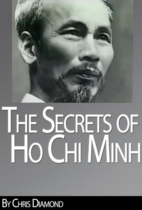 Cover of the book Ho Chi Minh Biography: The Secrets of His Life During The Vietnam War by Chris Diamond, Digital Publishing Group