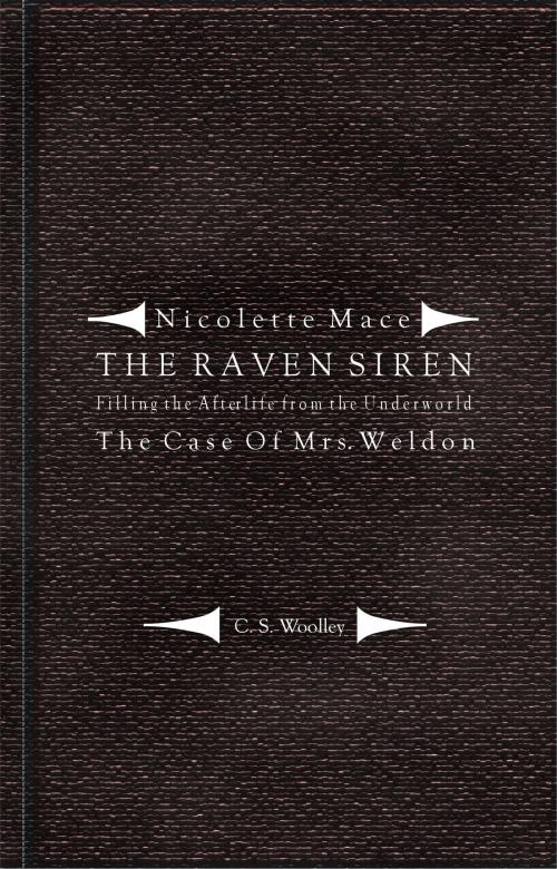 Cover of the book Nicolette Mace: The Raven Siren - Filling the Afterlife from the Underworld: The Case of Mrs. Weldon by C. S. Woolley, C. S. Woolley