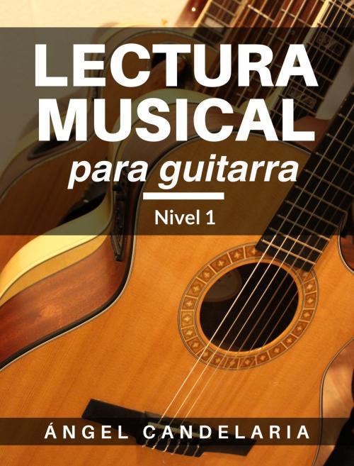 Cover of the book Lectura Musical para Guitarra: Nivel 1 by Ángel Candelaria, Ángel Candelaria