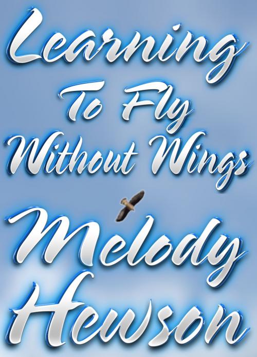 Cover of the book Learning To Fly Without Wings by Melody Hewson, Melody Hewson