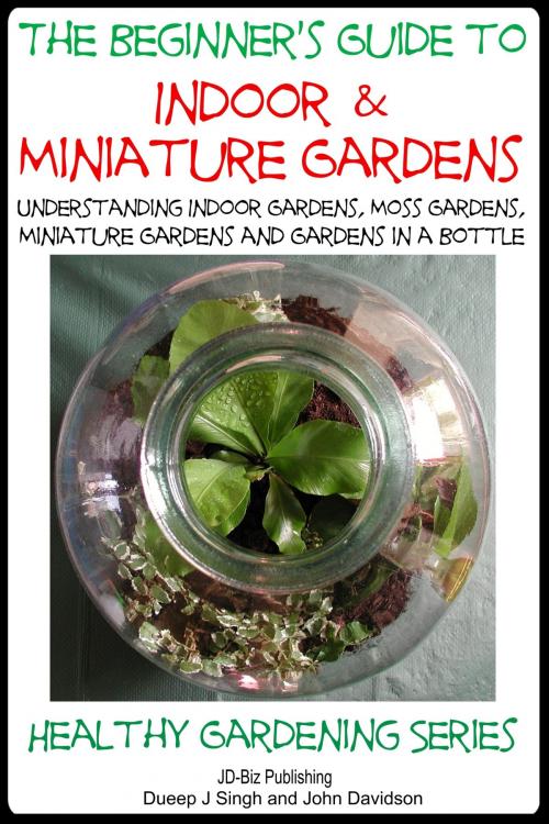 Cover of the book The Beginner’s Guide to Indoor and Miniature Gardens by Dueep Jyot Singh, John Davidson, JD-Biz Corp Publishing