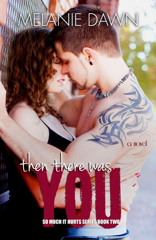 Cover of the book Then There Was You (So Much It Hurts Series, Book Two) by Melanie Dawn, Melanie Dawn