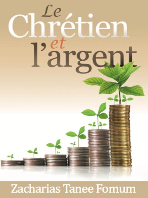 Cover of the book Le Chrétien et L’argent by Zacharias Tanee Fomum, ZTF Books Online