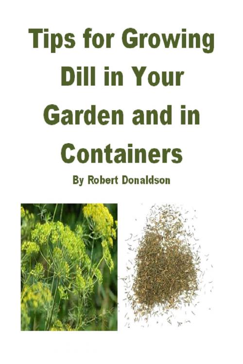 Cover of the book Tips for Growing Dill in Your Garden and in Containers by Robert Donaldson, Robert Donaldson