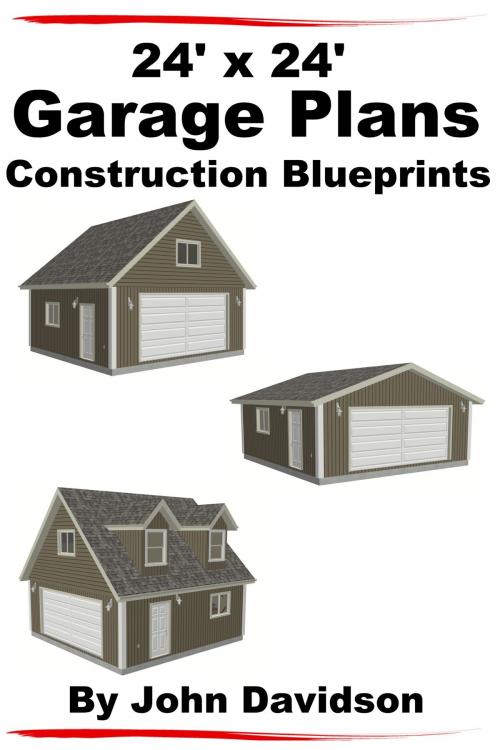 Cover of the book 24' x 24' Garage Plans Construction Blueprints by John Davidson, JD-Biz Corp Publishing