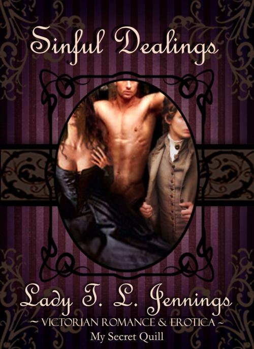 Cover of the book Sinful Dealings ~ Victorian Romance and Erotica by Lady T.L. Jennings, Lady T.L. Jennings
