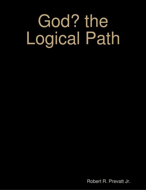 Cover of the book God? the Logical Path by Robert R. Prevatt Jr., Lulu.com
