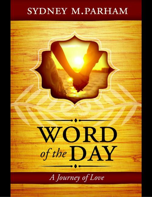 Cover of the book Word of the Day: A Journey of Love by Sydney Parham, Lulu.com