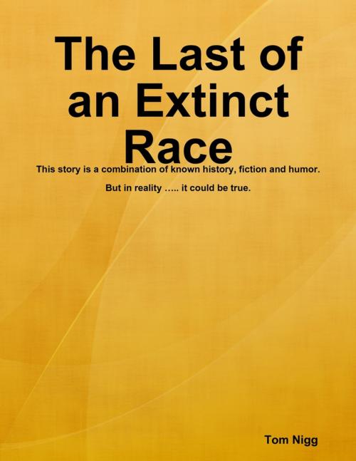 Cover of the book The Last of an Extinct Race by Tom Nigg, Lulu.com