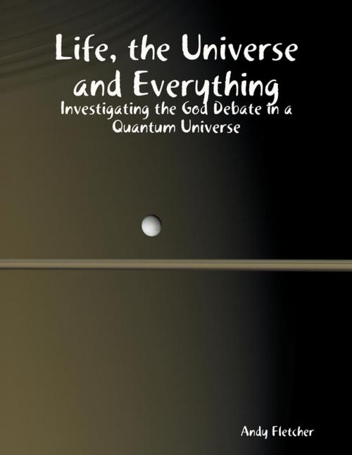 Cover of the book Life, the Universe and Everything by Andy Fletcher, Lulu.com