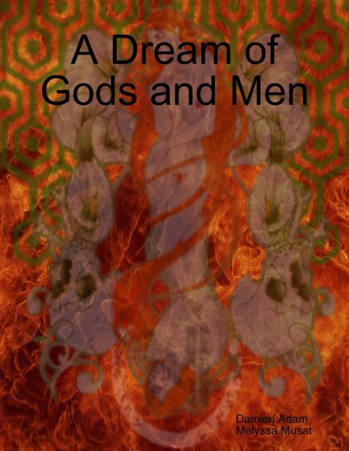 Cover of the book A Dream of Gods and Men by Damien Adam, Melyssa Musat, Lulu.com