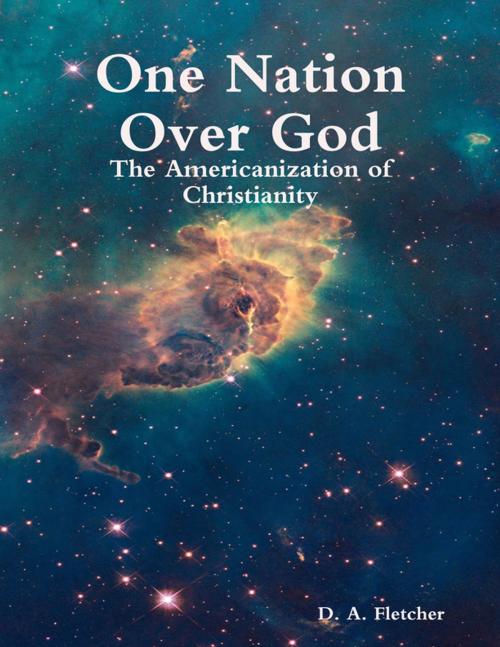 Cover of the book One Nation Over God by D. A. Fletcher, Lulu.com