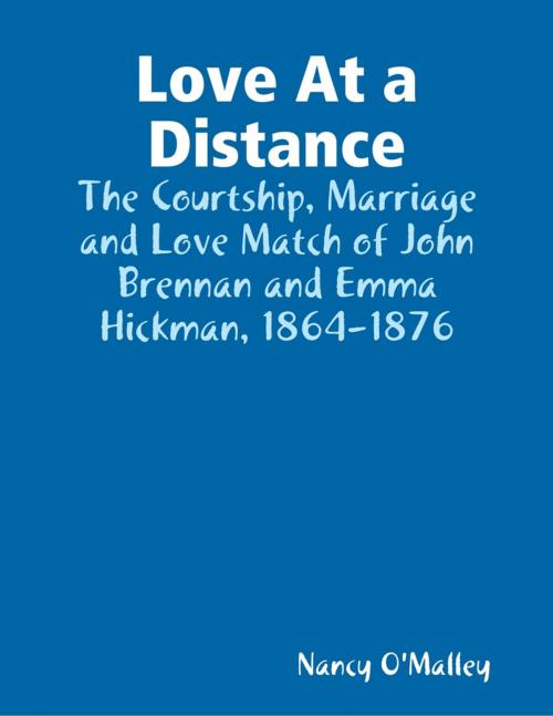 Cover of the book Love At a Distance: The Courtship, Marriage and Love Match of John Brennan and Emma Hickman, 1864-1876 by Nancy O'Malley, Lulu.com