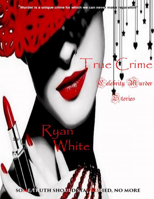 Cover of the book True Crime: Celebrity Murder Stories by Ryan White, Lulu.com