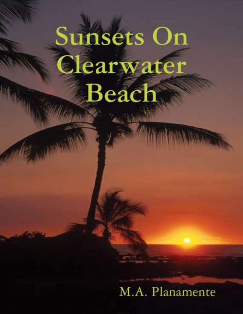 Cover of the book Sunsets On Clearwater Beach by M.A. Planamente, Lulu.com