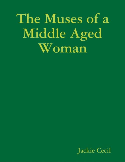 Cover of the book The Muses of a Middle Aged Woman by Jackie Cecil, Lulu.com