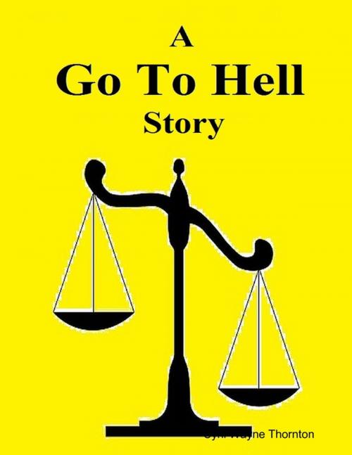 Cover of the book A Go to Hell Story by Cyril Wayne Thornton, Lulu.com