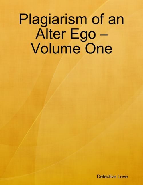 Cover of the book Plagiarism of an Alter Ego – Volume One by Defective Love, Lulu.com