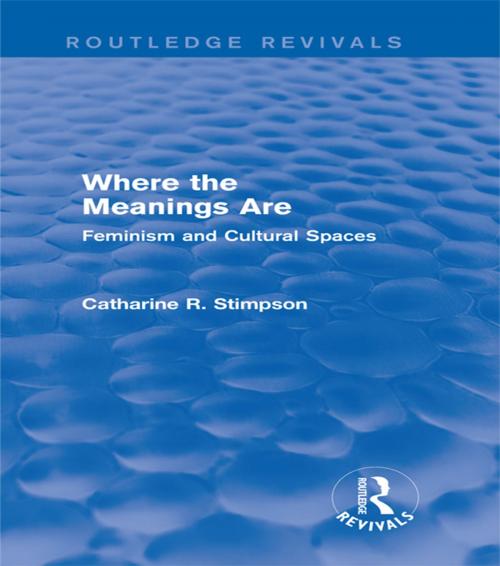 Cover of the book Where the Meanings Are (Routledge Revivals) by Catharine R. Stimpson, Taylor and Francis
